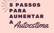 5 passos para aumentar a Autoestima