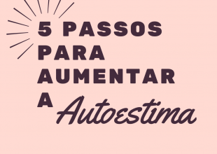 5 passos para aumentar a Autoestima