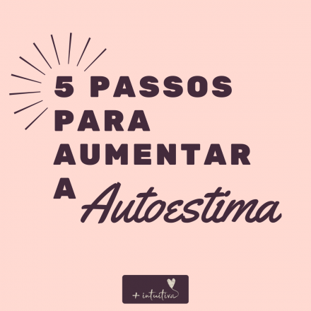 5 passos para aumentar a Autoestima