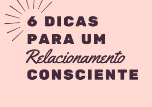 6 dicas para um Relacionamento Consciente