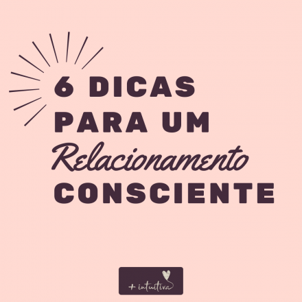 6 dicas para um Relacionamento Consciente